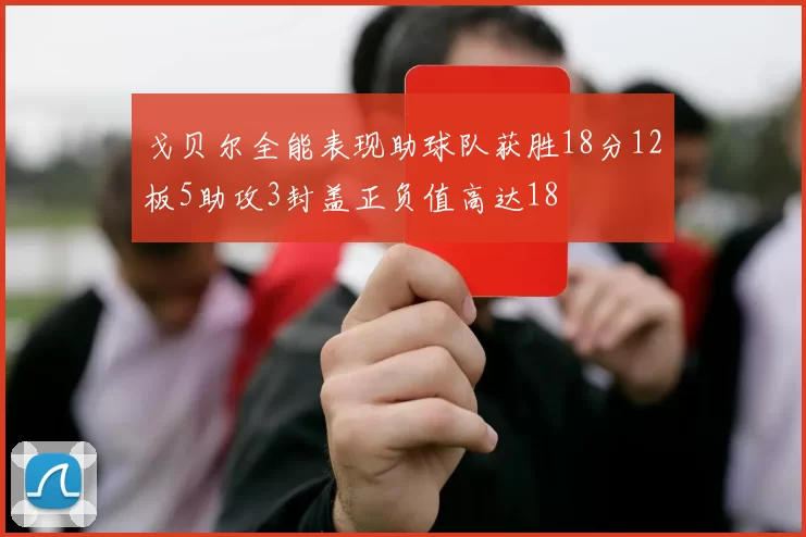 戈贝尔全能表现助球队获胜18分12板5助攻3封盖正负值高达18