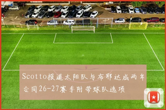 Scotto报道太阳队与布耶达成两年合同26-27赛季附带球队选项